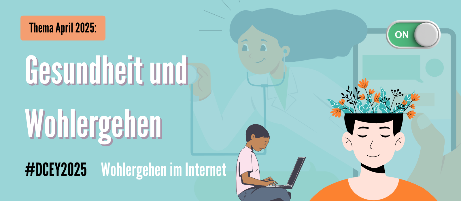 Banner mit hellblauem Hintergrund und dem Titel „Thema April 2025: Gesundheit und Wohlergehen“. Links unten steht #DCEY2025 Wohlergehen im Internet. Rechts im Bild sind zwei Figuren zu sehen: unten ein junger Mensch, der konzentriert am Laptop arbeit