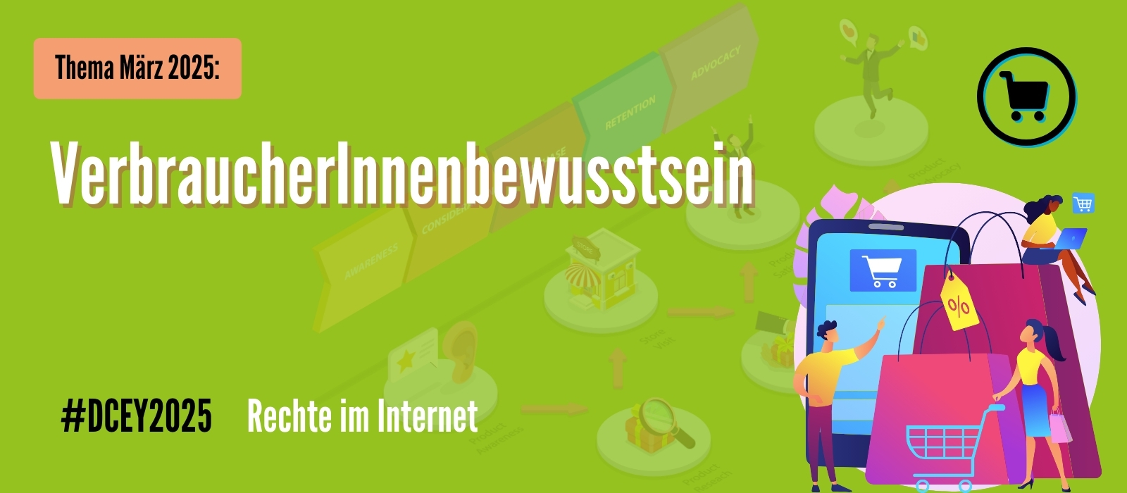 Banner mit grünem Hintergrund und dem Titel „Thema März 2025: VerbraucherInnenbewusstsein“. Links unten steht #DCEY2025 Rechte im Internet. Rechts im Bild sind große Einkaufstaschen, ein Smartphone mit Einkaufswagen-Symbol und Menschen dargestellt, d