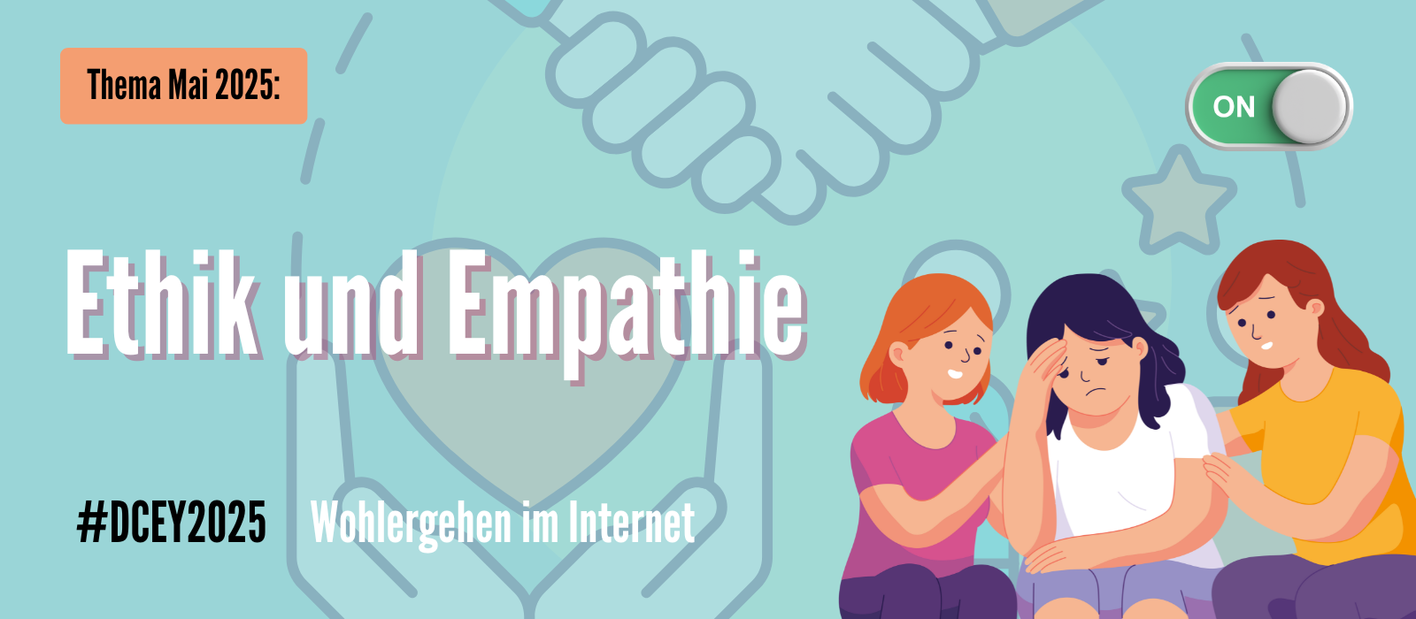Banner mit hellblauem Hintergrund und dem Titel „Thema Mai 2025: Ethik und Empathie“. Unten links steht #DCEY2025 Wohlergehen im Internet. Rechts im Bild sind drei Personen dargestellt: Eine sitzt traurig mit gesenktem Kopf, während die beiden andere