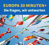 Europa 30 Minuten+. Sie fragen, wir antworten.